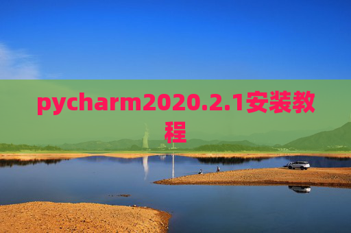 pycharm2020.2.1安装教程 pycharm2020.2.1安装教程